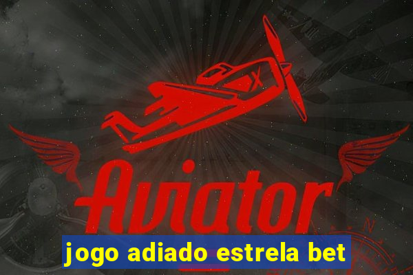 jogo adiado estrela bet